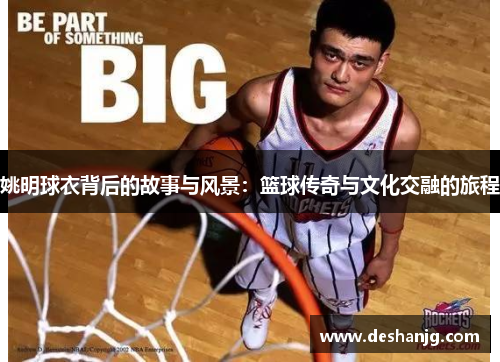 姚明球衣背后的故事与风景：篮球传奇与文化交融的旅程