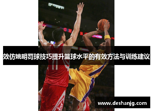 效仿姚明罚球技巧提升篮球水平的有效方法与训练建议