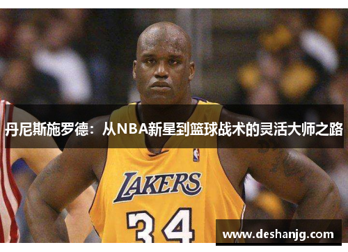 丹尼斯施罗德：从NBA新星到篮球战术的灵活大师之路
