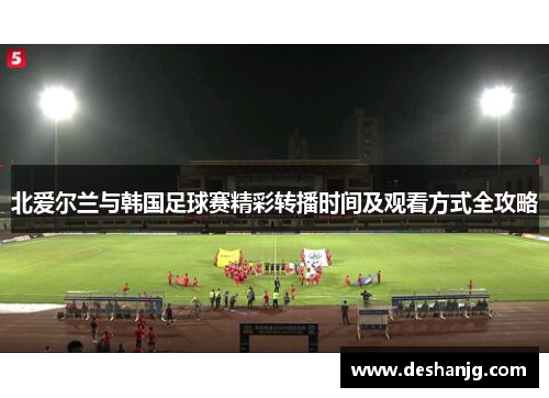 北爱尔兰与韩国足球赛精彩转播时间及观看方式全攻略